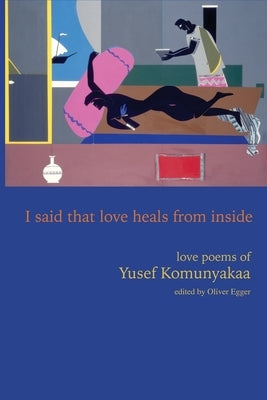 I Said That Love Heals from Inside: Love Poems of Yusef Komunyakaa by Komunyakaa, Yusef