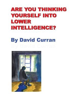 Are You Thinking Yourself Into Lower Intelligence? by Curran, David