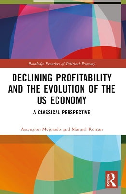 Declining Profitability and the Evolution of the US Economy: A Classical Perspective by Mejorado, Ascension