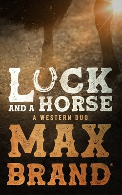 Luck and a Horse: A Western Duo by Brand, Max