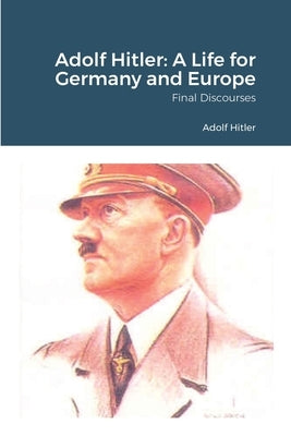 Adolf Hitler: A Life for Germany and Europe by Hitler, Adolf