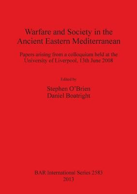 Warfare and Society in the Ancient Eastern Mediterranean: Papers arising from a colloquium held at the University of Liverpool 13th June 2008 by O'Brien, Stephen