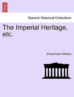 The Imperial Heritage, Etc. by Williams, Ernest Edwin