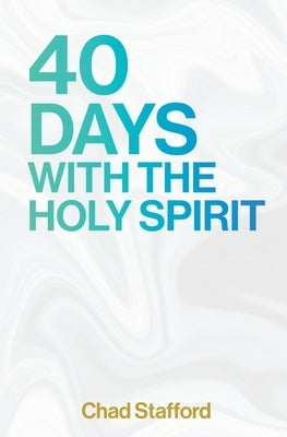 40 Days with the Holy Spirit by Stafford, Chad