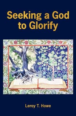 Seeking a God to Glorify by Howe, Leroy T.