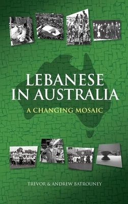 Lebanese in Australia: A Changing Mosaic by Batrouney, Trevor