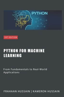 Python for Machine Learning: From Fundamentals to Real-World Applications by Hussain, Kameron