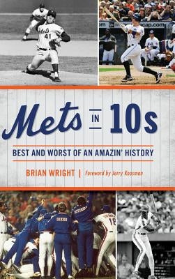 Mets in 10s: Best and Worst of an Amazin' History by Wright, Brian