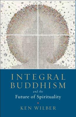 Integral Buddhism: And the Future of Spirituality by Wilber, Ken