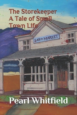 The Storekeeper: A Tale of Small Town Life by Whitfield, Pearl