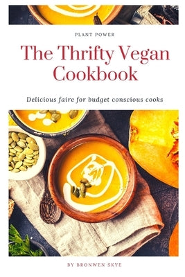 The Thrifty Vegan Cookbook: Delicious Faire for Budget Conscious Cooks by Skye, Bronwen