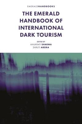 The Emerald Handbook of International Dark Tourism by Sharma, Anukrati