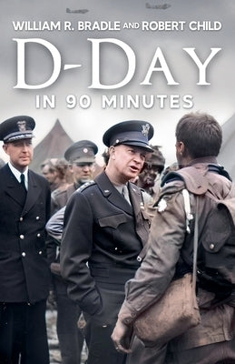 D-Day in 90 Minutes by Bradle, William R.