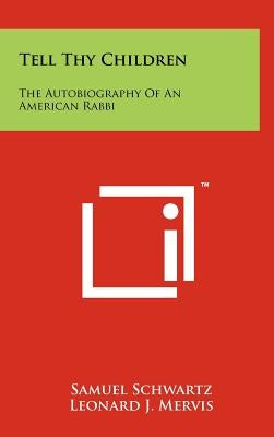 Tell Thy Children: The Autobiography Of An American Rabbi by Schwartz, Samuel