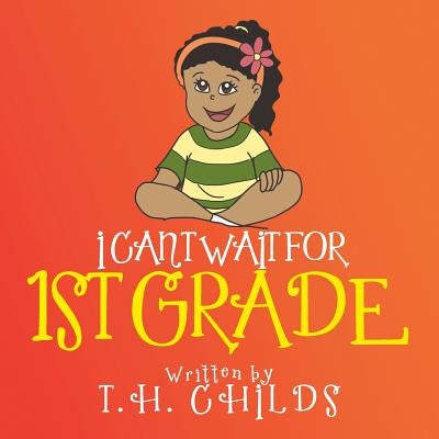 I Can't Wait for 1st Grade by Childs, T. H.