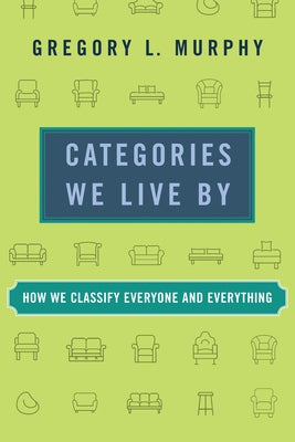 Categories We Live by: How We Classify Everyone and Everything by Murphy, Gregory L.