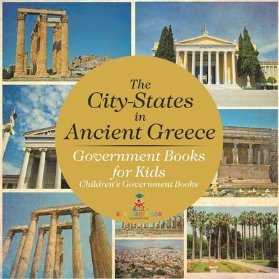 The City-States in Ancient Greece - Government Books for Kids Children's Government Books by Baby Professor