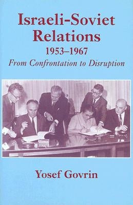 Israeli-Soviet Relations, 1953-1967: From Confrontation to Disruption by Govrin, Yosef
