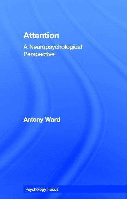 Attention: A Neuropsychological Approach by Ward, Antony