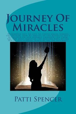 Journey Of Miracles: Journey Of Miracles: Diagnosed not to live to finish grade school, the author, now 83, writes of the miracles she's wi by Spencer, Patti