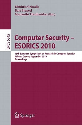 Computer Security - ESORICS 2010: 15th European Symposium on Research in Computer Security, Athens, Greece, September 20-22, 2010, Proceedings by Gritzalis, Dimitris