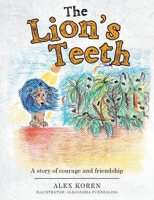 The Lion's Teeth: A story of courage and friendship by Koren, Alex