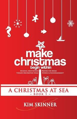 Make Christmas Begin Within: Book One: A Christmas at Sea by Skinner, Kim
