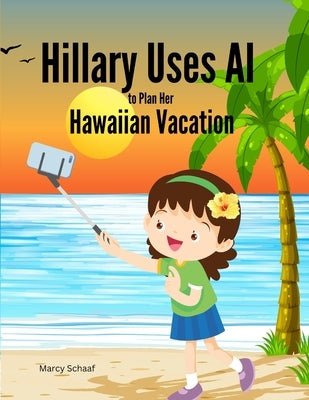 Hillary Uses AI to Plan Her Hawaiian Vacation by Schaaf, Marcy