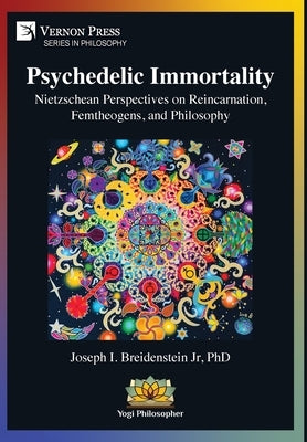 Psychedelic Immortality: Nietzschean Perspectives on Reincarnation, Femtheogens, and Philosophy by Breidenstein, Joseph I., Jr.
