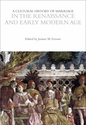 A Cultural History of Marriage in the Renaissance and Early Modern Age by Ferraro, Joanne M.
