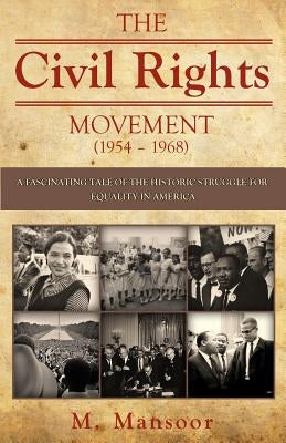 The Civil Rights Movement (1954 - 1968): A fascinating tale of historic struggle for equality in America by Mansoor, M.