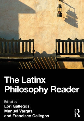 The Latinx Philosophy Reader by Gallegos, Lori