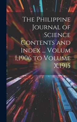The Philippine Journal of Science Contents and Index ... Volum I,1906 to Volume X,1915 by Anonymous