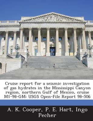 Cruise Report for a Seismic Investigation of Gas Hydrates in the Mississippi Canyon Region, Northern Gulf of Mexico, Cruise M1-98-GM: Usgs Open-File R by Cooper, A. K.