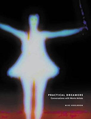 Practical Dreamers: Conversations with Movie Artists by Hoolboom, Mike