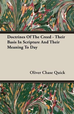 Doctrines Of The Creed - Their Basis In Scripture And Their Meaning To Day by Quick, Oliver Chase