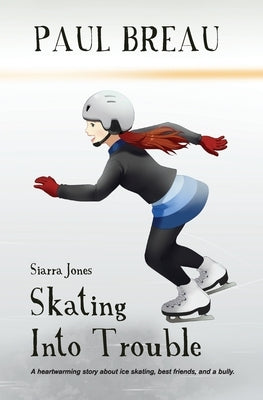 Siarra Jones Skating Into Trouble: A chapter book for girls age 8-12 by Breau, Paul