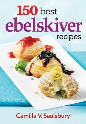150 Best Ebelskiver Recipes by Saulsbury, Camilla V.