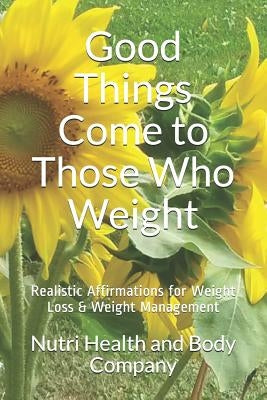 Good Things Come to Those Who Weight: Realistic Affirmations for Weight Loss & Weight Management by Body Company, Nutri