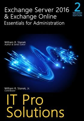 Exchange Server 2016 & Exchange Online: Essentials for Administration, 2nd Edition: It Pro Solutions for Exchange Server by Stanek, William