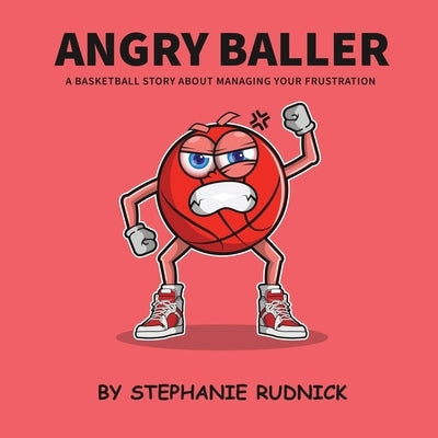 Angry Baller: A Basketball Book About Managing Your Frustration by Rudnick, Stephanie