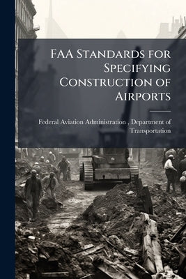 FAA Standards for Specifying Construction of Airports by Federal Aviation Administration (FAA)