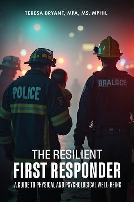 The Resilient First Responder: A Guide To Physcial And Psychological Well-Being by Bryant, Teresa