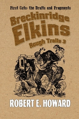 Breckinridge Elkins Rough Trails 3: First Cuts: the Drafts and Fragments by Howard, Robert E.