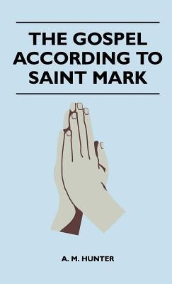 The Gospel According To Saint Mark by Hunter, A. M.
