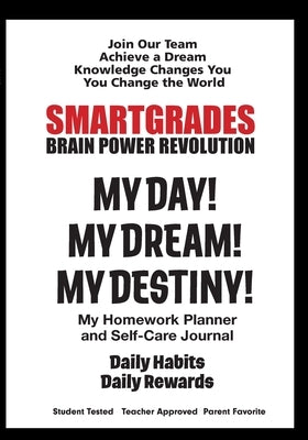 SMARTGRADES MY DAY! MY DREAM! MY DESTINY! Homework Planner and Self-Care Journal (100 Pages): SMARTGRADES BRAIN POWER REVOLUTION Teacher Approved! Stu by Smartgrades Brain Power Revolution
