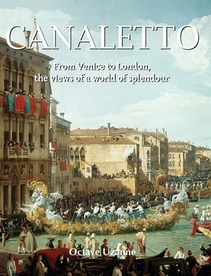 Canaletto: From Venice to London, the views of a world of splendour by Uzanne, Octave