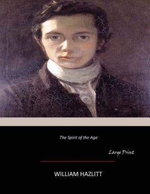 The Spirit of the Age: Large Print by Hazlitt, William
