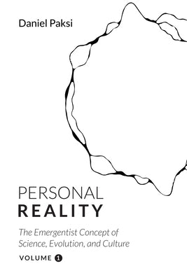 Personal Reality, Volume 1: The Emergentist Concept of Science, Evolution, and Culture by Paksi, Daniel