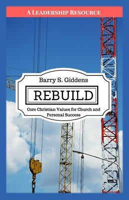 Rebuild: Core Christian Values for Church and Personal Success by Giddens, Barry S.